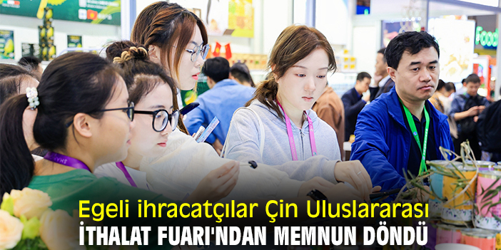 Egeli ihracatçılar Çin Uluslararası İthalat Fuarı'ndan memnun döndü