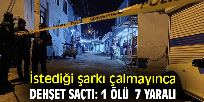 İstediği şarkı çalmayınca dehşet saçtı: 1 ölü 7 yaralı