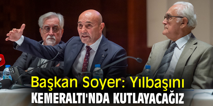 Başkan Soyer: Yılbaşını Kemeraltı'nda kutlayacağız