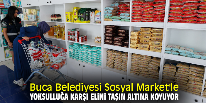 Buca Belediyesi Sosyal Market'le yoksulluğa karşı elini taşın altına koyuyor