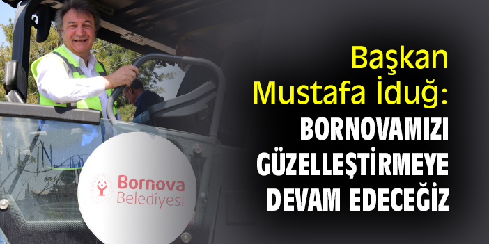 Başkan Mustafa İduğ: Bornovamızı güzelleştirmeye devam edeceğiz