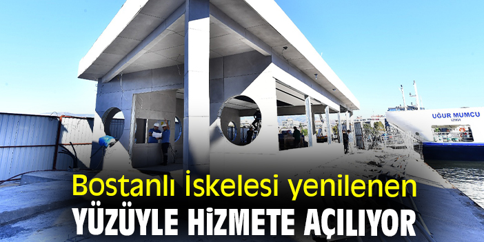 Bostanlı İskelesi yenilenen yüzüyle hizmete açılıyor