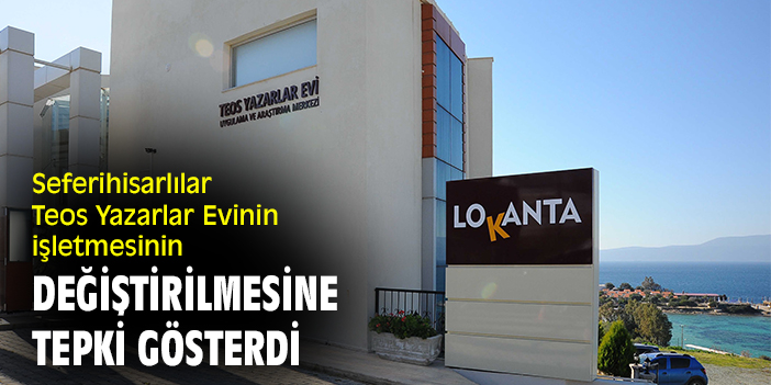 Seferihisarlılar, Teos Yazarlar Evinin işletmesinin değiştirilmesine tepki gösterdi