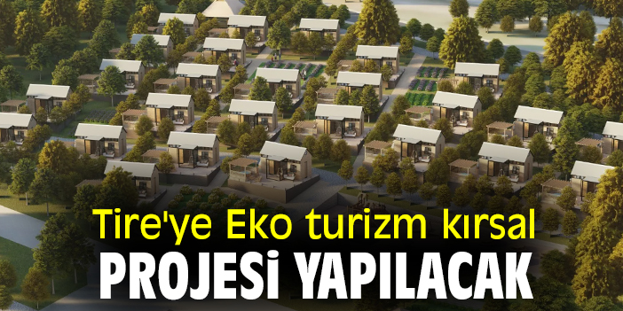 Tire'ye Eko turizm kırsal projesi yapılacak
