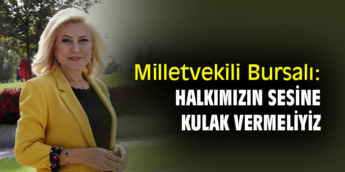 Milletvekili Bursalı: Halkımızın sesine kulak vermeliyiz