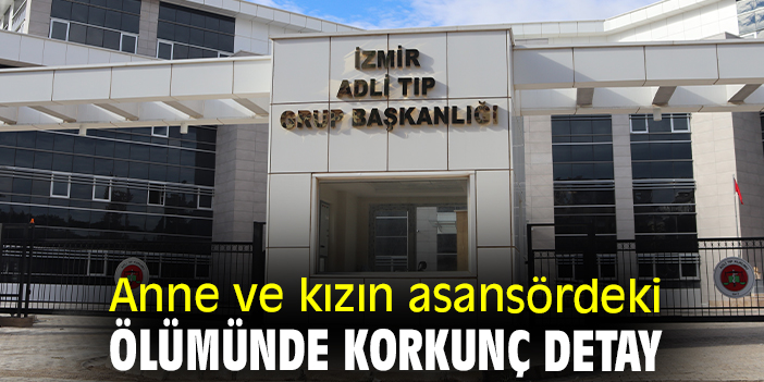 Anne ve kızın asansördeki ölümünde korkunç detay