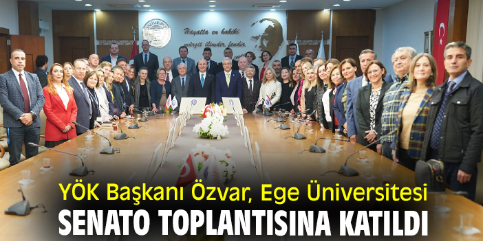 YÖK Başkanı Özvar, Ege Üniversitesi senato toplantısına katıldı