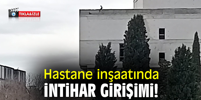 Hastane inşaatında intihar girişimi!