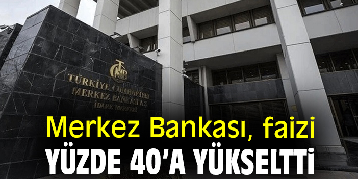 Merkez Bankası, faizi yüzde 40’a yükseltti