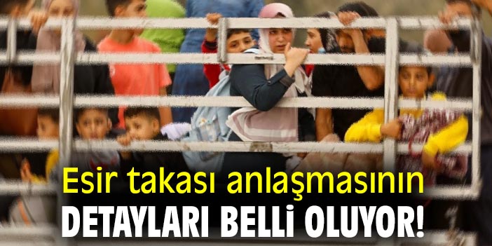 Esir takası anlaşmasının detayları belli oluyor!