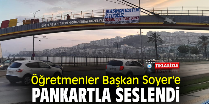 Öğretmenler Başkan Soyer'e pankartla seslendi