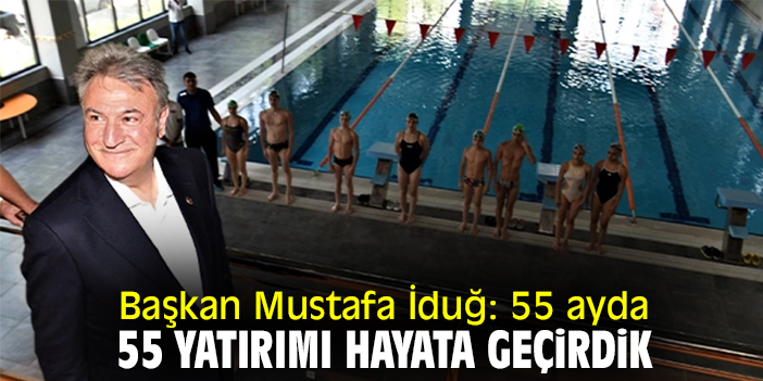 Başkan Mustafa İduğ: 55 ayda 55 yatırımı hayata geçirdik