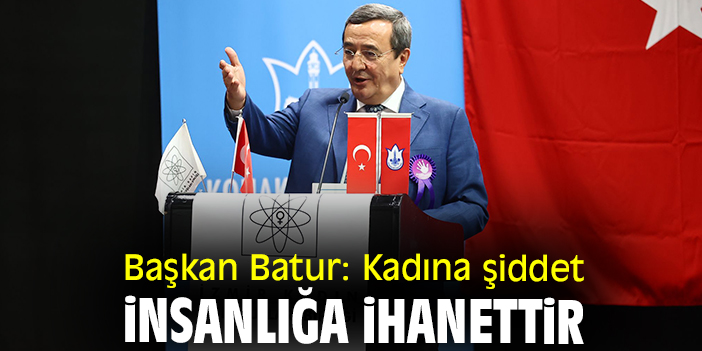 Başkan Batur: Kadına şiddet insanlığa ihanettir