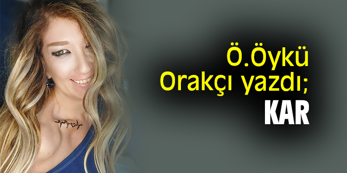 Ö.Öykü Orakçı yazdı; Kar