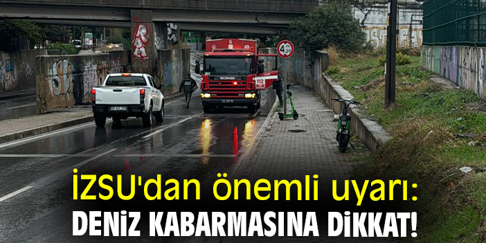 İZSU'dan önemli uyarı: Deniz kabarmasına dikkat!