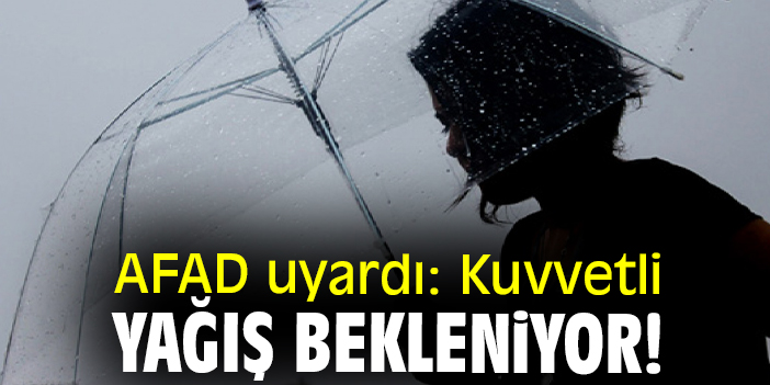 AFAD uyardı: Kuvvetli yağış bekleniyor!