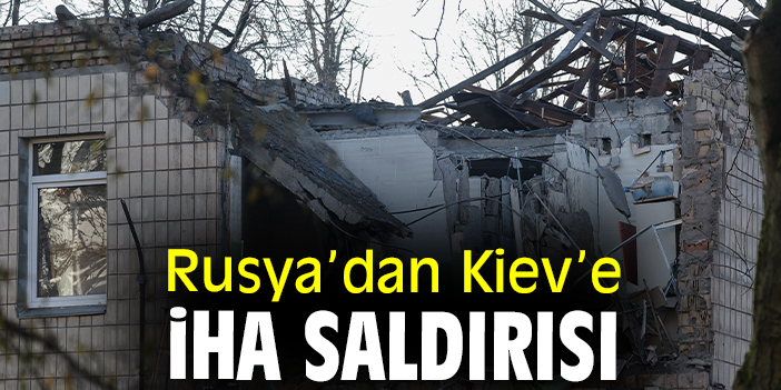 Rusya’dan Kiev’e İHA saldırısı