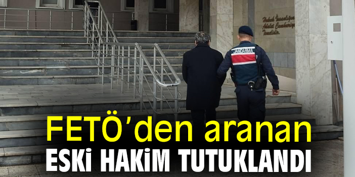 FETÖ’den aranan eski hakim tutuklandı