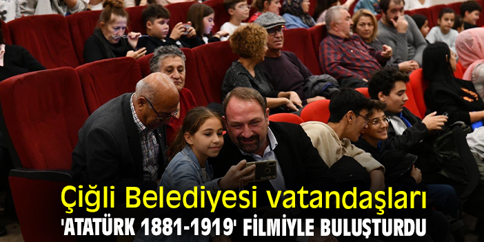 Çiğli Belediyesi vatandaşları 'Atatürk 1881-1919' filmiyle buluşturdu