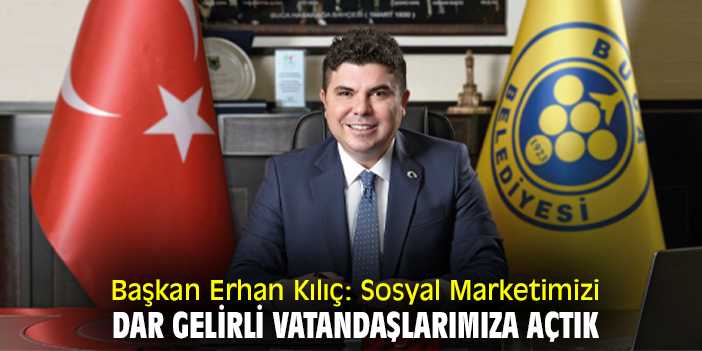 Başkan Erhan Kılıç: Sosyal Marketimizi dar gelirli vatandaşlarımıza açtık