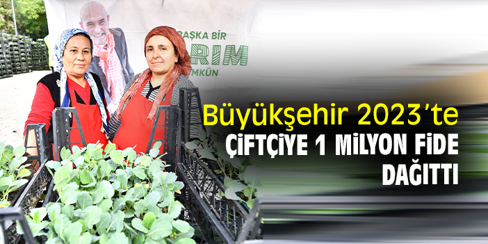 Büyükşehir, 2023’te çiftçiye 1 milyon fide dağıttı