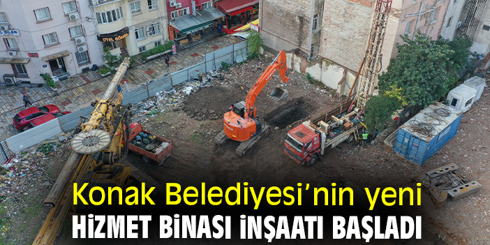 Konak Belediyesi’nin yeni hizmet binası inşaatı başladı