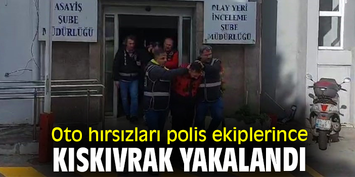 Oto hırsızları polis ekiplerince kıskıvrak yakalandı