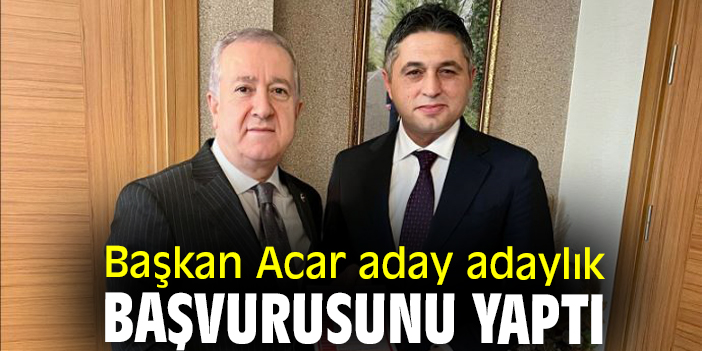 Başkan Acar aday adaylık başvurusunu yaptı