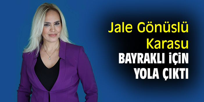 Jale Gönüslü Karasu, Bayraklı için yola çıktı