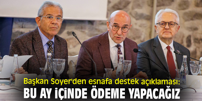 Başkan Soyer'den esnafa destek açıklaması: Bu ay içinde ödeme yapacağız
