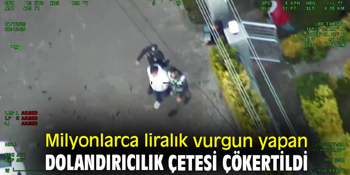 Milyonlarca liralık vurgun yapan dolandırıcılık çetesi çökertildi