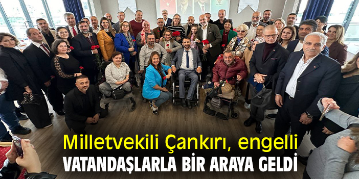 Milletvekili Çankırı, engelli bireylerle bir araya geldi