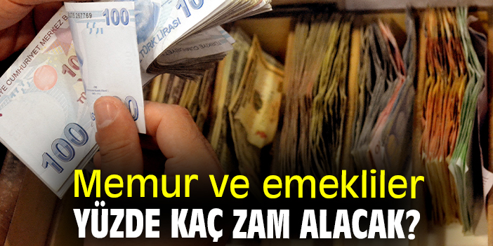Memur ve emekliler yüzde kaç zam alacak?