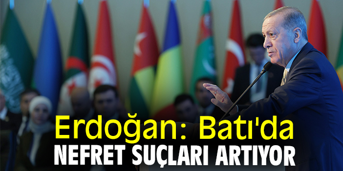 Erdoğan: Batı'da nefret suçları artıyor