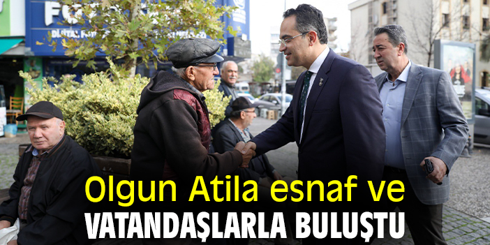 Olgun Atila esnaf ve vatandaşlarla buluştu