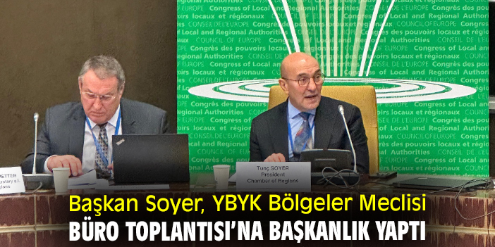 Başkan Soyer, YBYK Bölgeler Meclisi Büro Toplantısı’na başkanlık yaptı