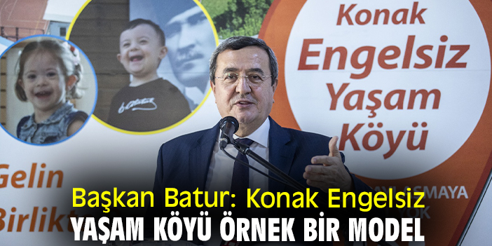 Başkan Batur: Konak Engelsiz Yaşam Köyü örnek bir model