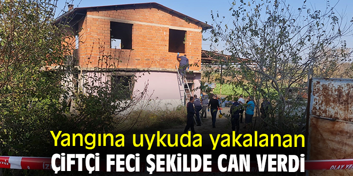 Yangına uykuda yakalanan çiftçi feci şekilde can verdi