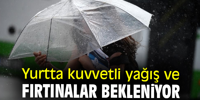 Yurtta kuvvetli yağış ve fırtınalar bekleniyor