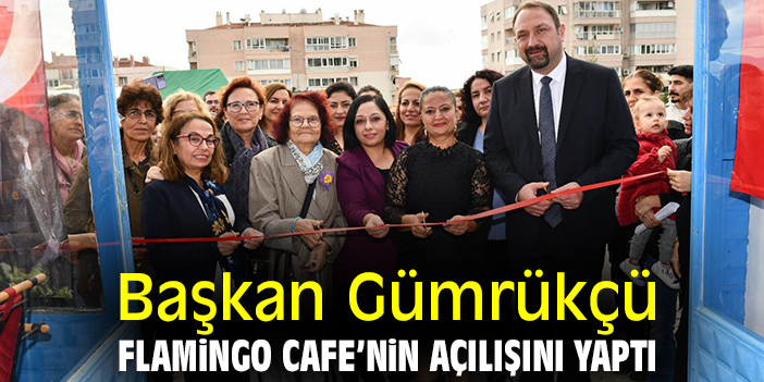 Başkan Gümrükçü, Flamingo Cafe’nin açılışını yaptı