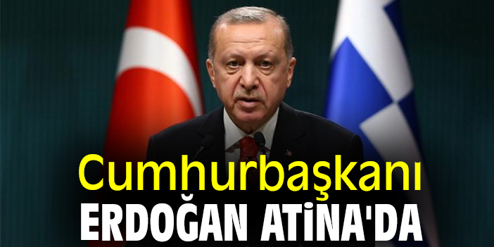Cumhurbaşkanı Erdoğan, Atina'da