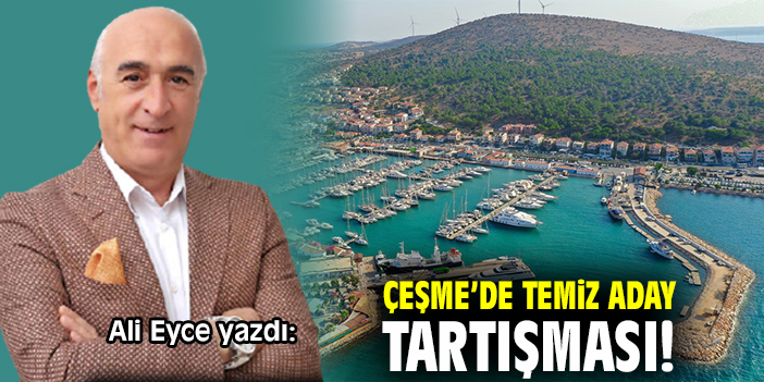 Çeşme’de temiz aday tartışması!