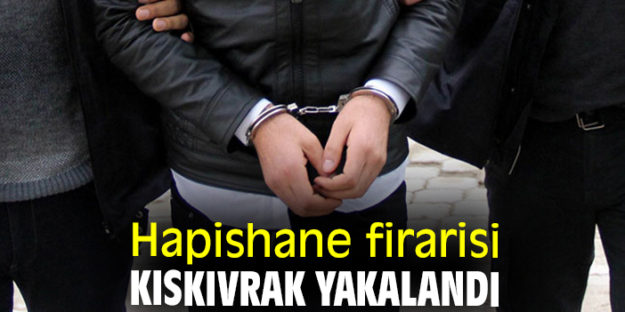 Hapishane firarisi kıskıvrak yakalandı