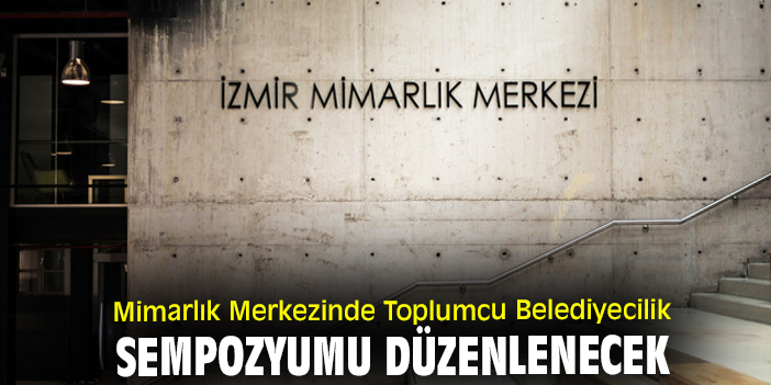 Mimarlık Merkezinde Toplumcu Belediyecilik Sempozyumu düzenlenecek