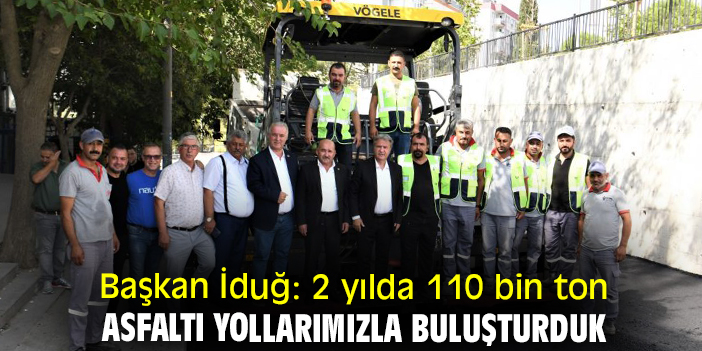 Başkan İduğ: 2 yılda 110 bin ton asfaltı yollarımızla buluşturduk