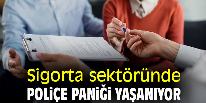 Sigorta sektöründe poliçe paniği yaşanıyor