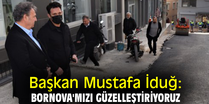 Başkan Mustafa İduğ: Bornova'mızı güzelleştiriyoruz