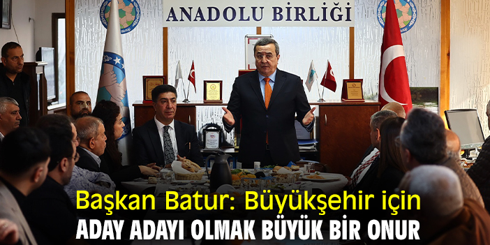 Başkan Batur: Büyükşehir için aday adayı olmak büyük bir onur