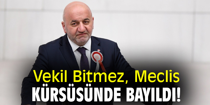 Vekil Bitmez, Meclis kürsüsünde bayıldı!