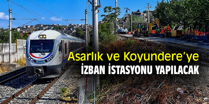 Asarlık ve Koyundere’ye İZBAN istasyonu yapılacak